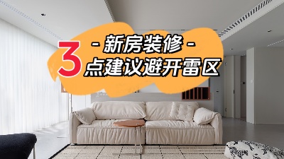 關(guān)于新家裝修，這三點(diǎn)建議幫你避開雷區(qū)！
